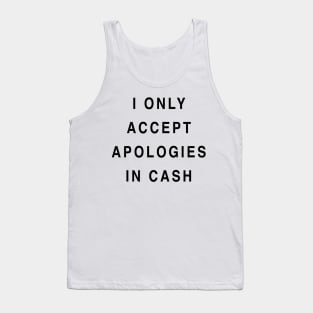 I ONLY ACCEPT APOLOGIES IN CASH Tank Top